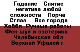 Гадание.  Снятие негатива любой сложности.  Порча. Сглаз. - Все города Хобби. Ручные работы » Фен-шуй и эзотерика   . Челябинская обл.,Верхний Уфалей г.